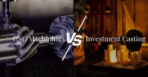 CNC Machining Vs Investment Casting